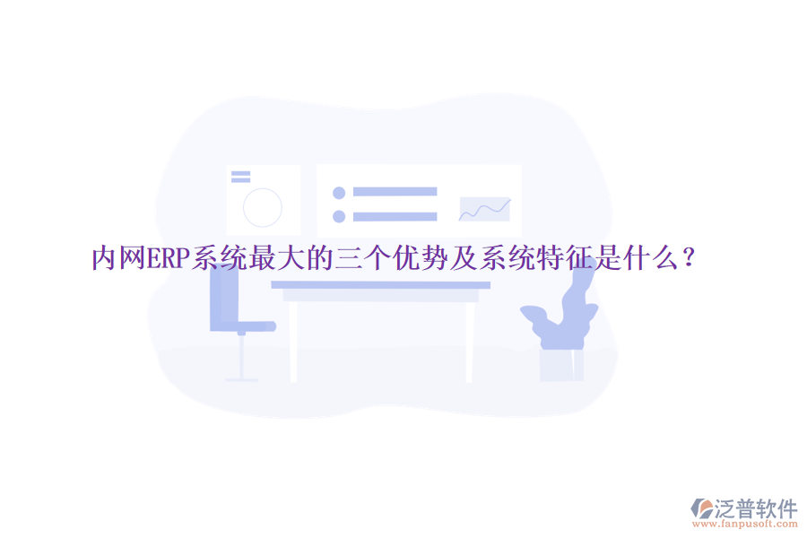 內(nèi)網(wǎng)ERP系統(tǒng)最大的三個(gè)優(yōu)勢(shì)及系統(tǒng)特征是什么？