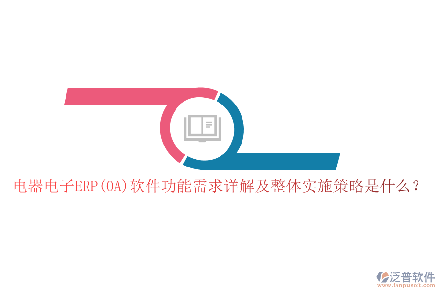 電器電子ERP(OA)軟件功能需求詳解及整體實(shí)施策略是什么？