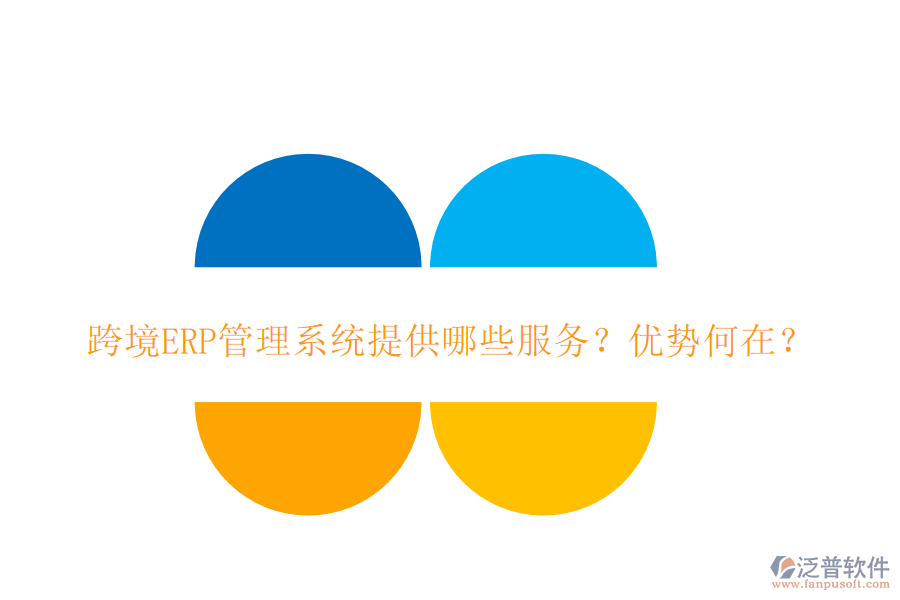 跨境ERP管理系統(tǒng)提供哪些服務(wù)？?jī)?yōu)勢(shì)何在？