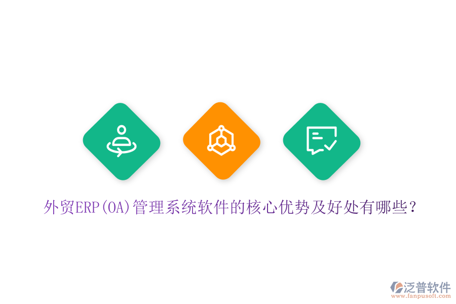 外貿(mào)ERP(OA)管理系統(tǒng)軟件的核心優(yōu)勢及好處有哪些？