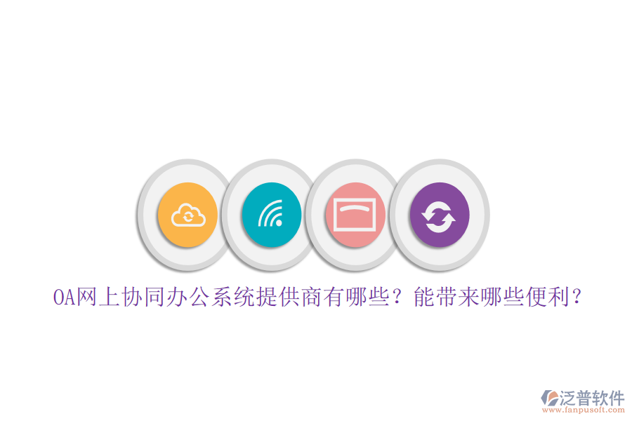 OA網(wǎng)上協(xié)同辦公系統(tǒng)提供商有哪些？能帶來哪些便利？