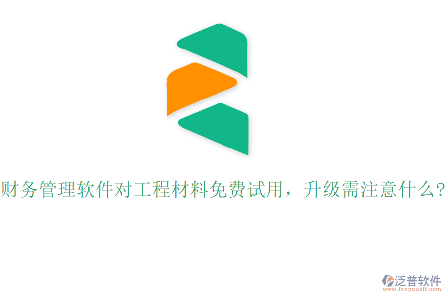 財(cái)務(wù)管理軟件對(duì)工程材料免費(fèi)試用，升級(jí)需注意什么?