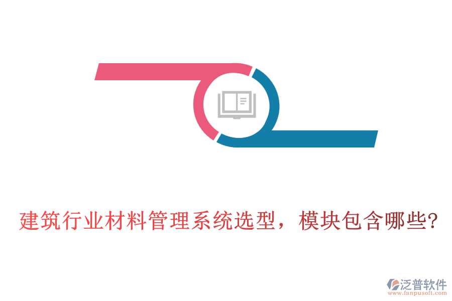 建筑行業(yè)材料管理系統(tǒng)選型，模塊包含哪些?