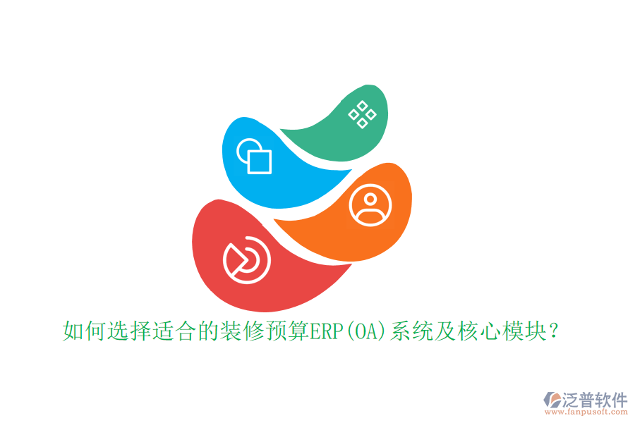 如何選擇適合的裝修預(yù)算ERP(OA)系統(tǒng)及核心模塊？