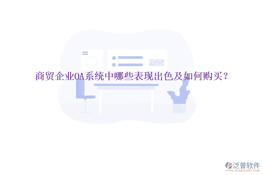  商貿(mào)企業(yè)OA系統(tǒng)中哪些表現(xiàn)出色及如何購(gòu)買？