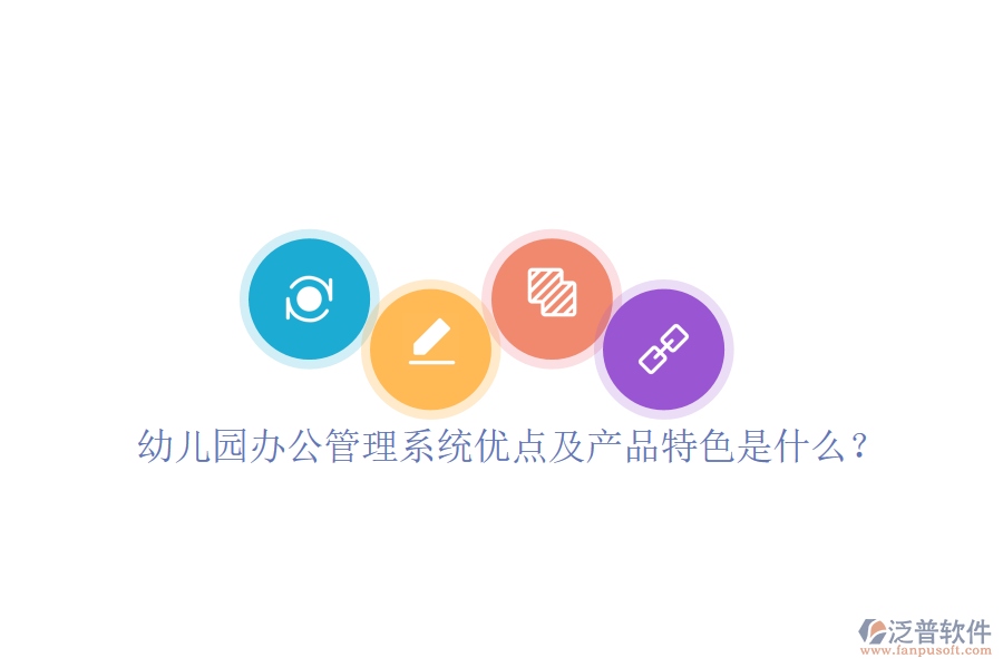  幼兒園辦公管理系統(tǒng)優(yōu)點及產(chǎn)品特色是什么？
