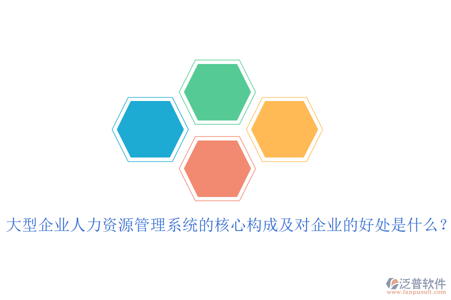 大型企業(yè)人力資源管理系統(tǒng)的核心構(gòu)成及對企業(yè)的好處是什么？