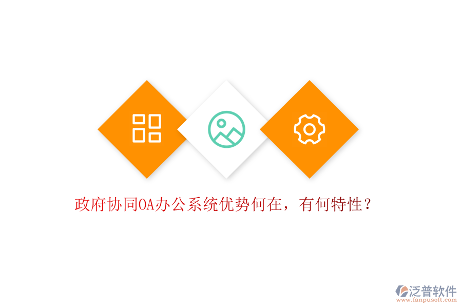  政府協(xié)同OA辦公系統(tǒng)優(yōu)勢何在，有何特性？