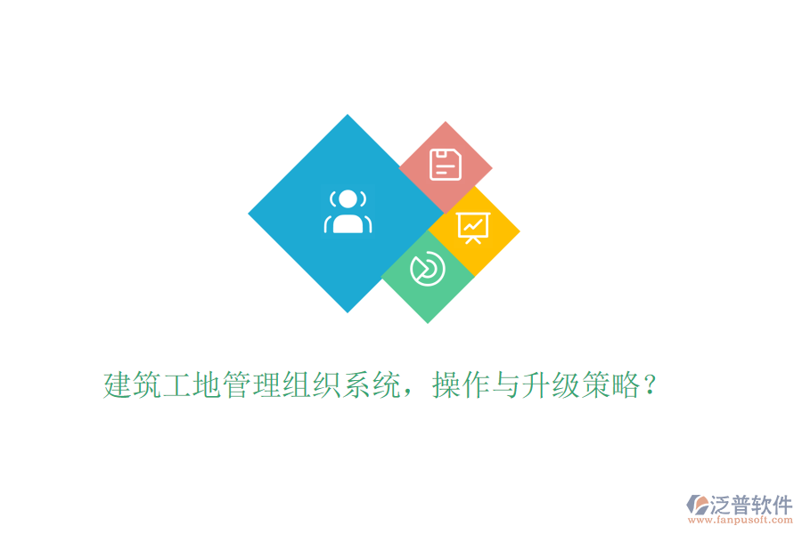 建筑工地管理組織系統(tǒng)，操作與升級策略？