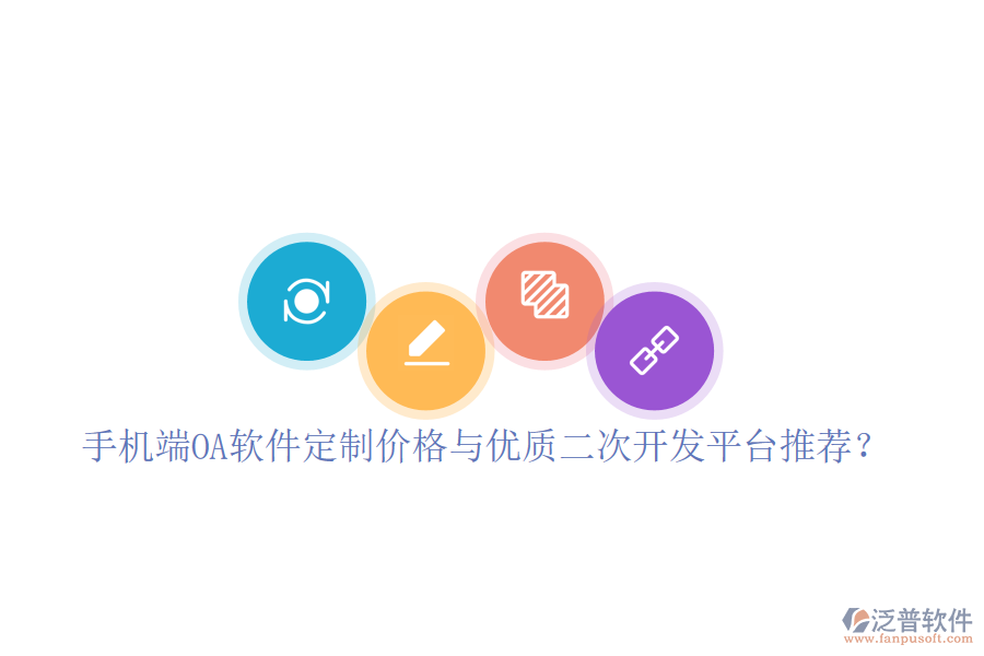  手機端OA軟件定制價格與優(yōu)質(zhì)二次開發(fā)平臺推薦？