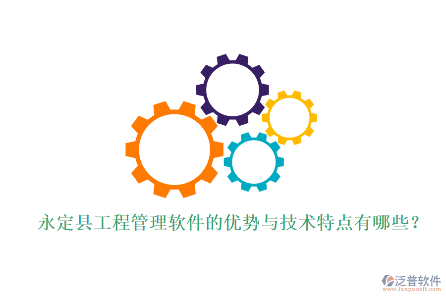 永定縣工程管理軟件的優(yōu)勢與技術特點有哪些?
