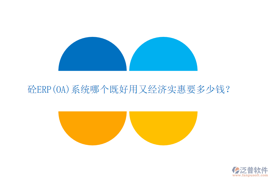 砼ERP(OA)系統(tǒng)哪個既好用又經(jīng)濟實惠要多少錢？