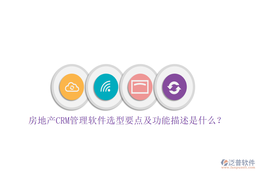 房地產(chǎn)CRM管理軟件選型要點(diǎn)及功能描述是什么？