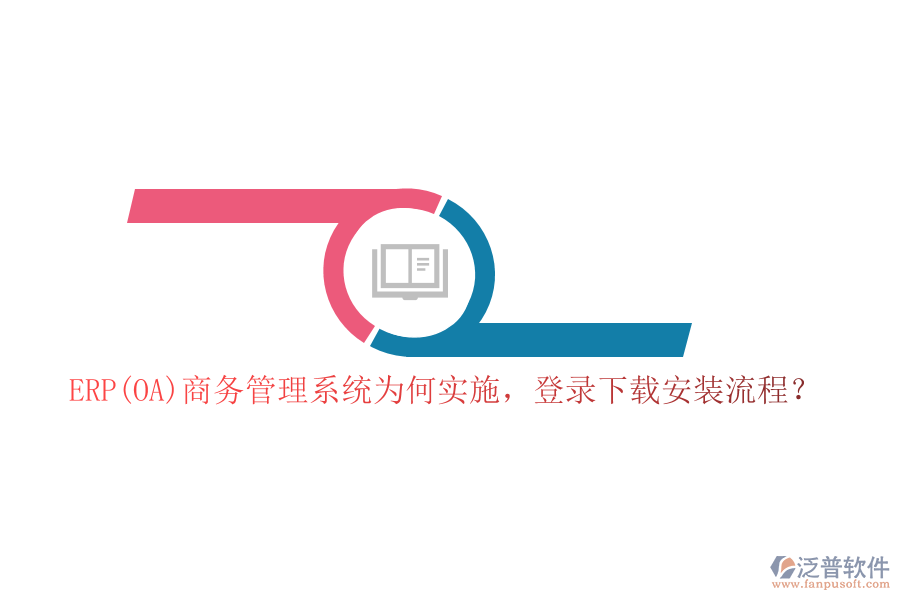 ERP(OA)商務(wù)管理系統(tǒng)為何實(shí)施，登錄下載安裝流程？