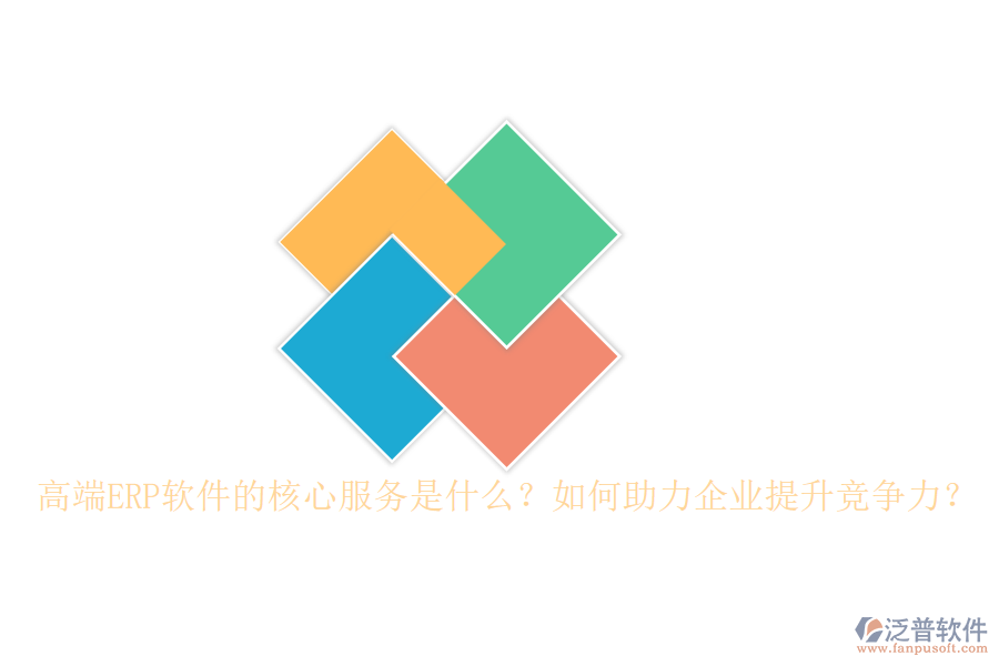 高端ERP軟件的核心服務(wù)是什么？如何助力企業(yè)提升競爭力？