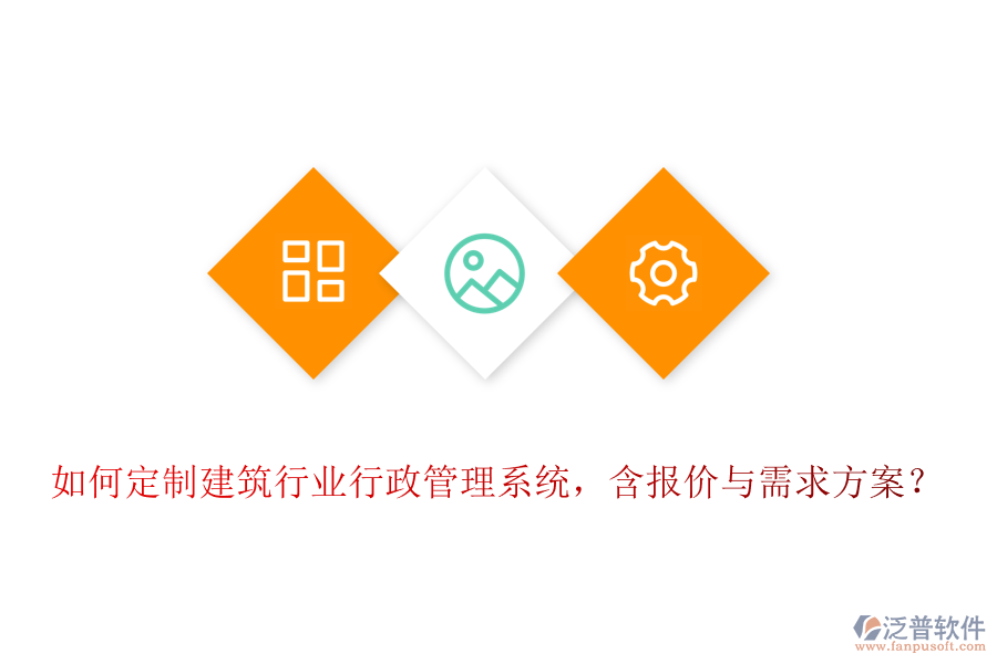 如何定制建筑行業(yè)行政管理系統(tǒng)，含報(bào)價(jià)與需求方案？