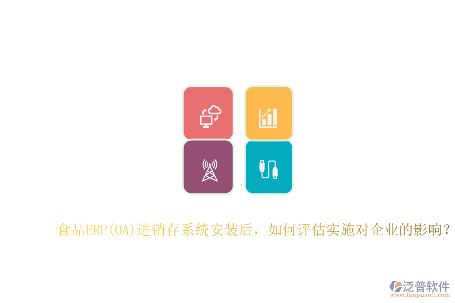 食品ERP(OA)進(jìn)銷存系統(tǒng)安裝后，如何評(píng)估實(shí)施對(duì)企業(yè)的影響？