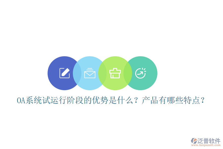  OA系統(tǒng)試運(yùn)行階段的優(yōu)勢(shì)是什么？產(chǎn)品有哪些特點(diǎn)？