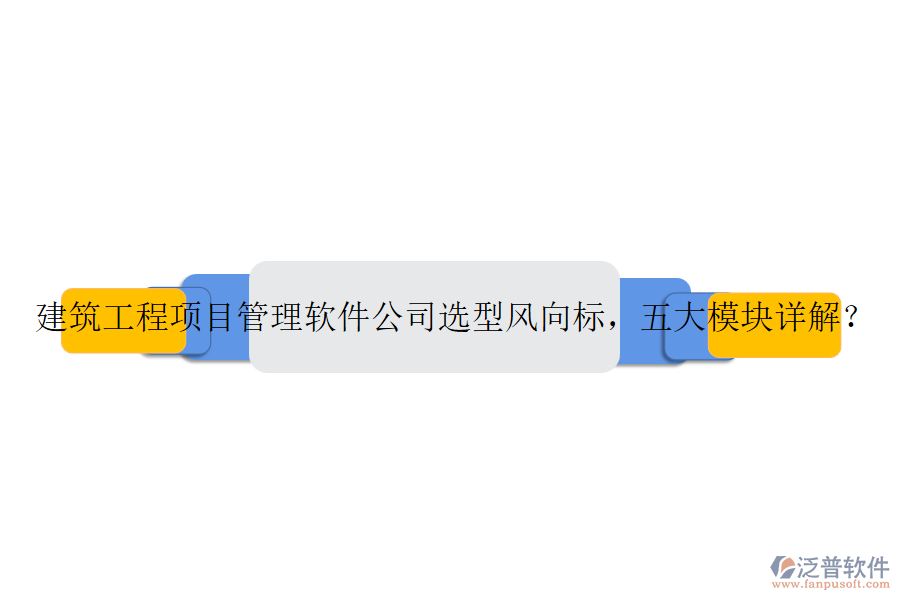 建筑工程項目管理軟件公司選型風(fēng)向標(biāo)，五大模塊詳解？