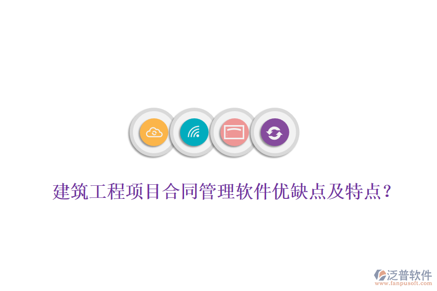 建筑工程項目合同管理軟件優(yōu)缺點及特點？