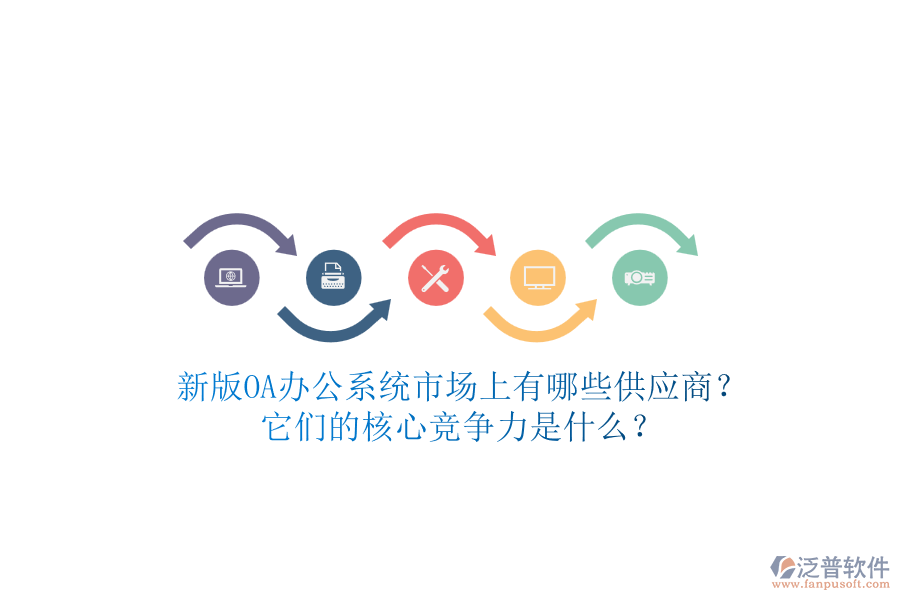 新版<a href=http://napavibes.com/oa/ target=_blank class=infotextkey>OA辦公系統(tǒng)</a>市場(chǎng)上有哪些供應(yīng)商？它們的核心競(jìng)爭(zhēng)力是什么？