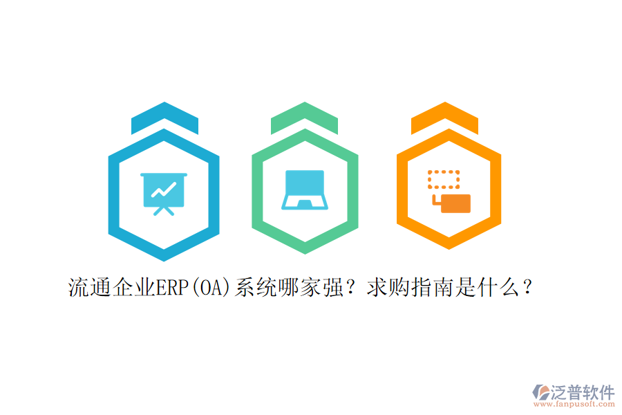 流通企業(yè)ERP(OA)系統(tǒng)哪家強？求購指南是什么？