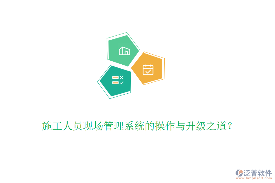 施工人員現(xiàn)場管理系統(tǒng)的操作與升級之道？