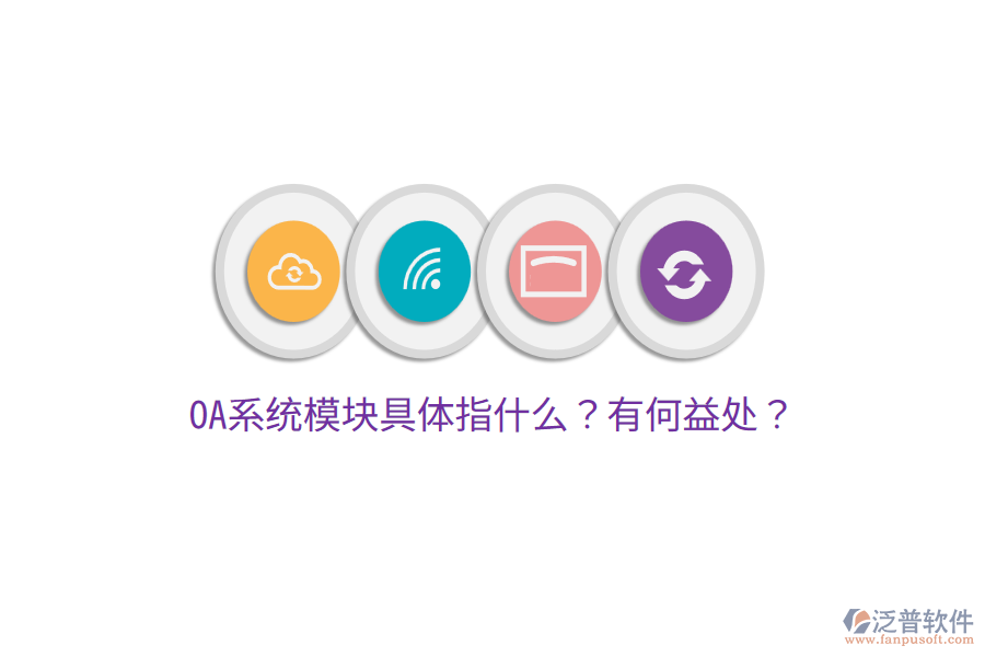  OA系統(tǒng)模塊具體指什么？有何益處？