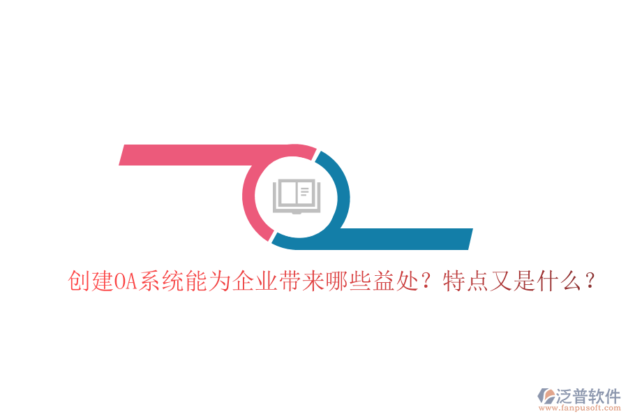  創(chuàng)建OA系統(tǒng)能為企業(yè)帶來哪些益處？特點又是什么？