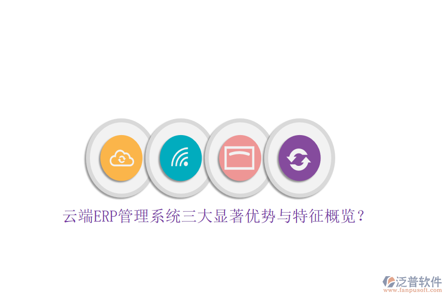 云端ERP管理系統(tǒng)三大顯著優(yōu)勢與特征概覽？