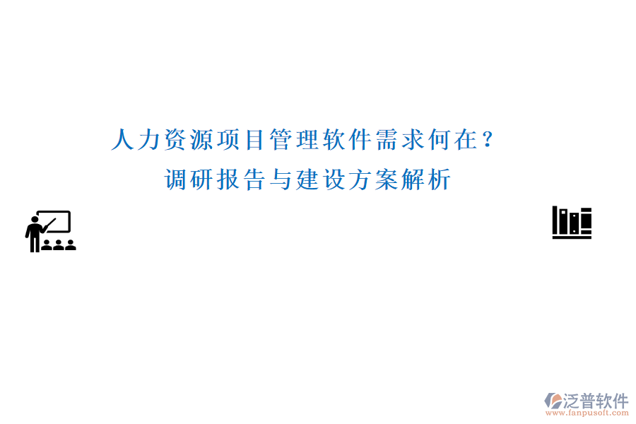 人力資源項(xiàng)目管理軟件需求何在？調(diào)研報(bào)告與建設(shè)方案解析