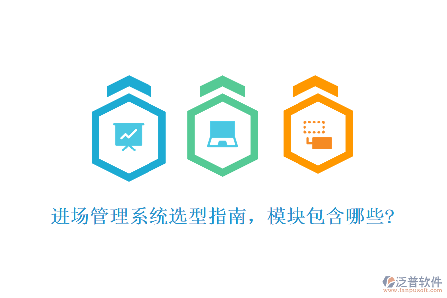 進(jìn)場(chǎng)管理系統(tǒng)選型指南，模塊包含哪些?