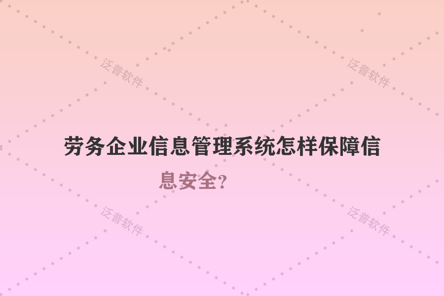 勞務(wù)企業(yè)信息管理系統(tǒng)怎樣保障信息安全？
