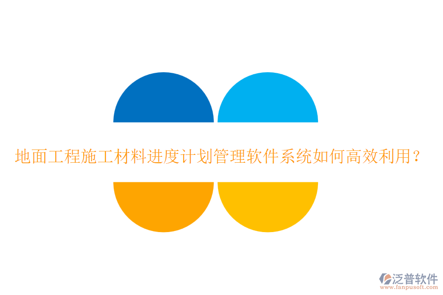 地面工程施工材料進(jìn)度計(jì)劃管理軟件系統(tǒng)如何高效利用？