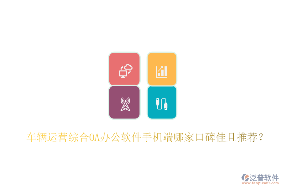  車輛運營綜合OA辦公軟件手機端哪家口碑佳且推薦？