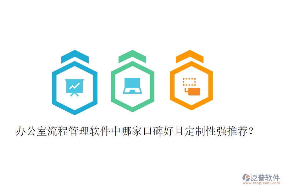  辦公室流程管理軟件中哪家口碑好且定制性強推薦？