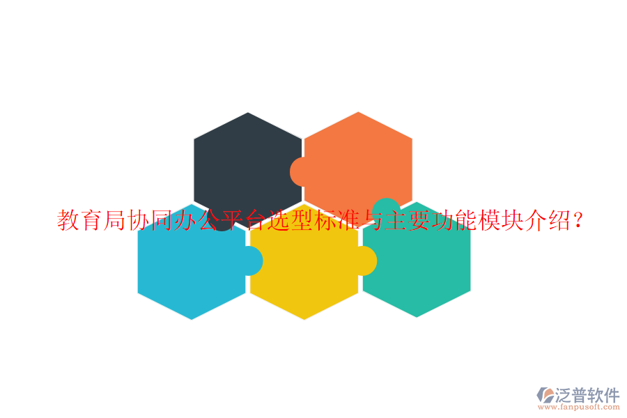  教育局協(xié)同辦公平臺選型標準與主要功能模塊介紹？