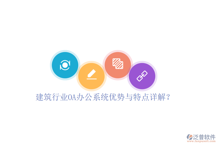  建筑行業(yè)OA辦公系統(tǒng)優(yōu)勢(shì)與特點(diǎn)詳解？