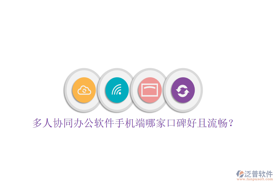  多人協(xié)同辦公軟件手機(jī)端哪家口碑好且流暢？