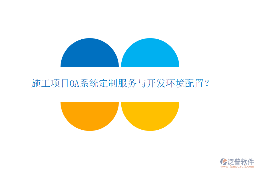  施工項目OA系統(tǒng)定制服務(wù)與開發(fā)環(huán)境配置？