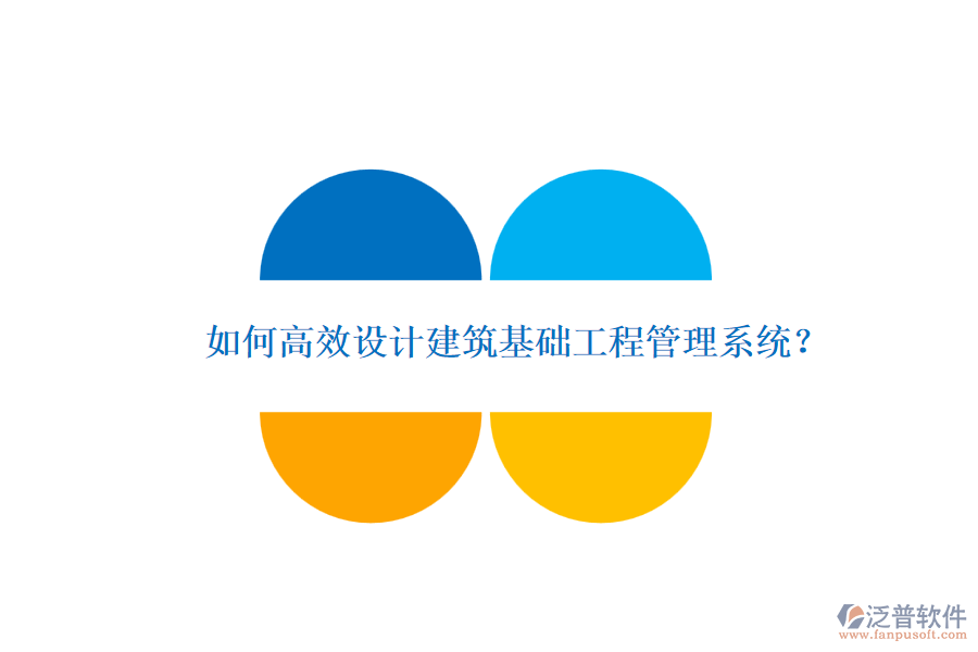 如何高效設(shè)計(jì)建筑基礎(chǔ)工程管理系統(tǒng)？