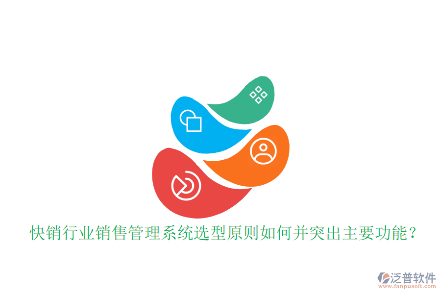  快銷行業(yè)銷售管理系統(tǒng)選型原則如何并突出主要功能？