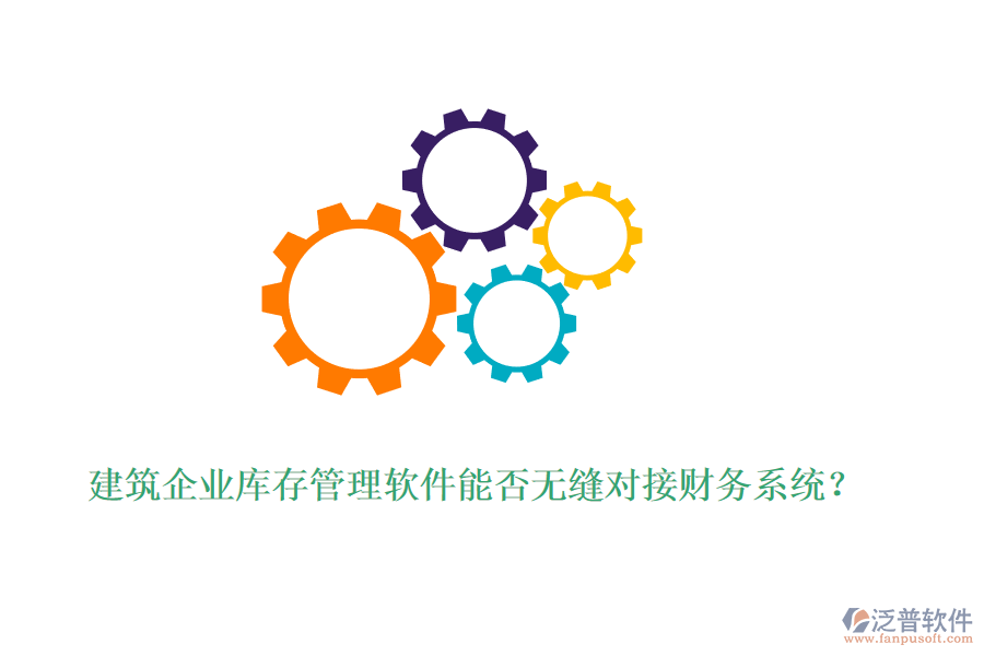 建筑企業(yè)庫(kù)存管理軟件能否無(wú)縫對(duì)接財(cái)務(wù)系統(tǒng)？