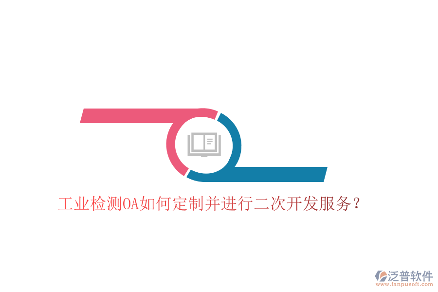  工業(yè)檢測(cè)OA如何定制并進(jìn)行二次開發(fā)服務(wù)？