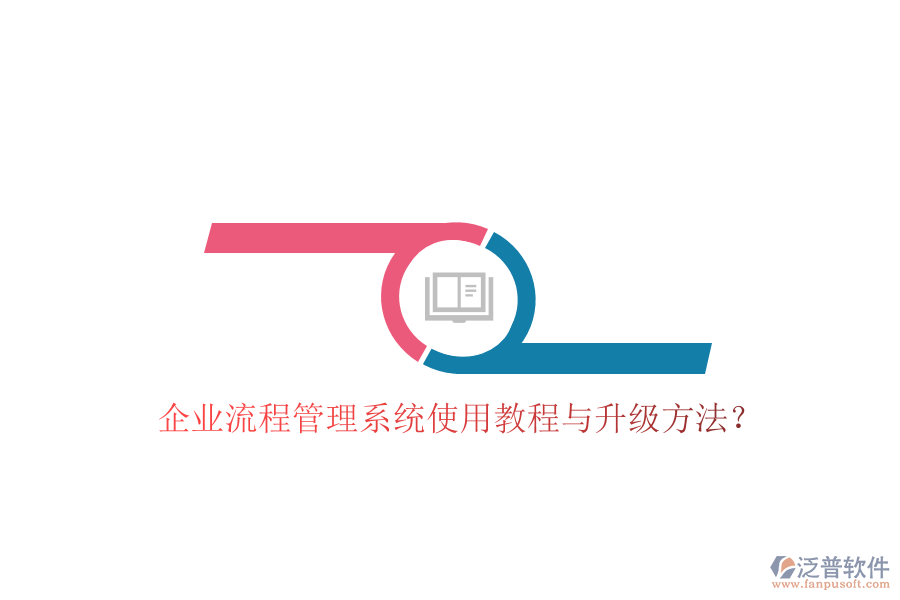  企業(yè)流程管理系統(tǒng)使用教程與升級方法？