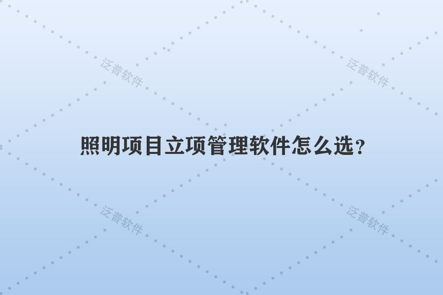 照明項目立項管理軟件怎么選？