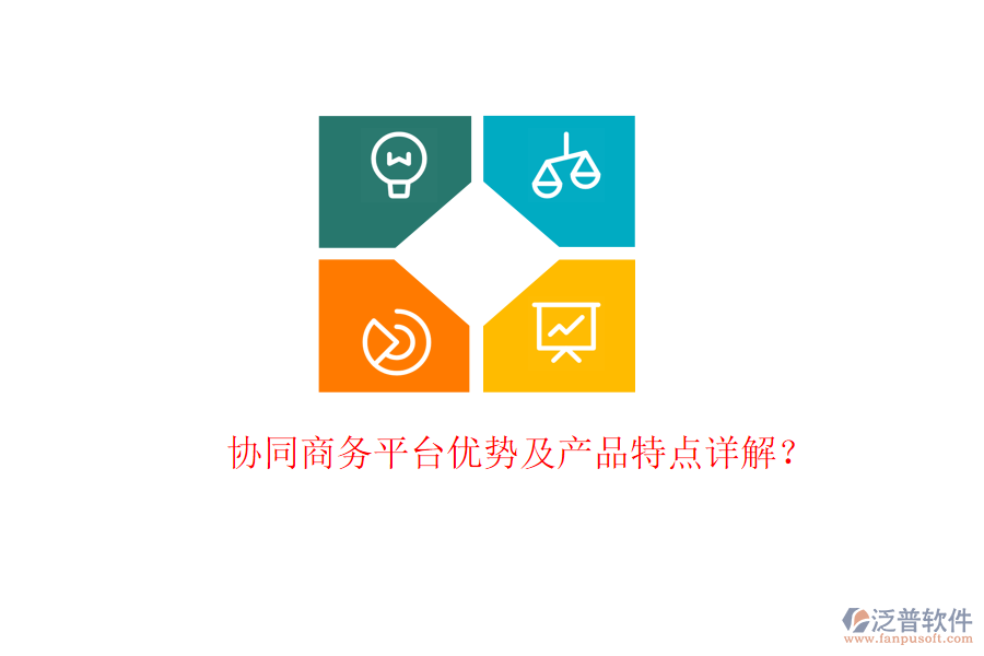  協(xié)同商務(wù)平臺(tái)優(yōu)勢(shì)及產(chǎn)品特點(diǎn)詳解？