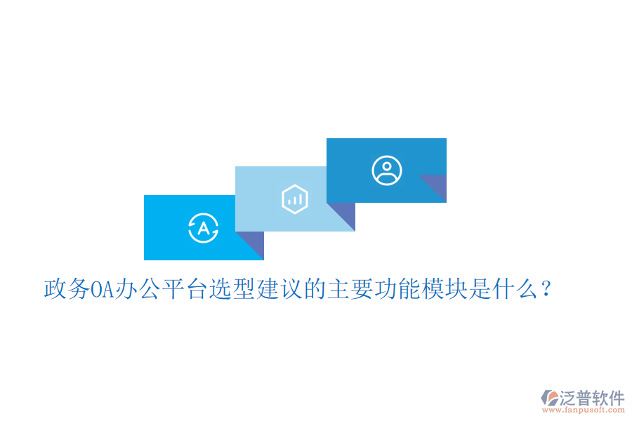  政務(wù)OA辦公平臺(tái)選型建議的主要功能模塊是什么？