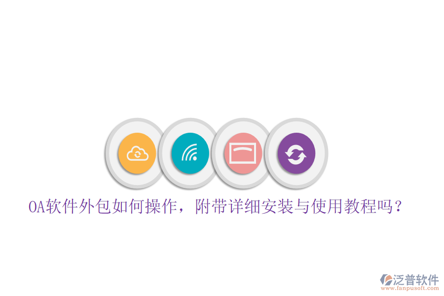  OA軟件外包如何操作，附帶詳細(xì)安裝與使用教程嗎？