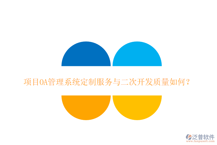  項目OA管理系統(tǒng)定制服務(wù)與二次開發(fā)質(zhì)量如何？